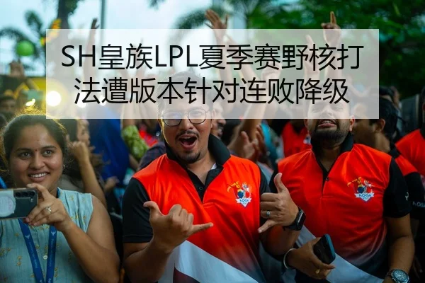 SH皇族LPL夏季赛野核打法遭版本针对连败降级